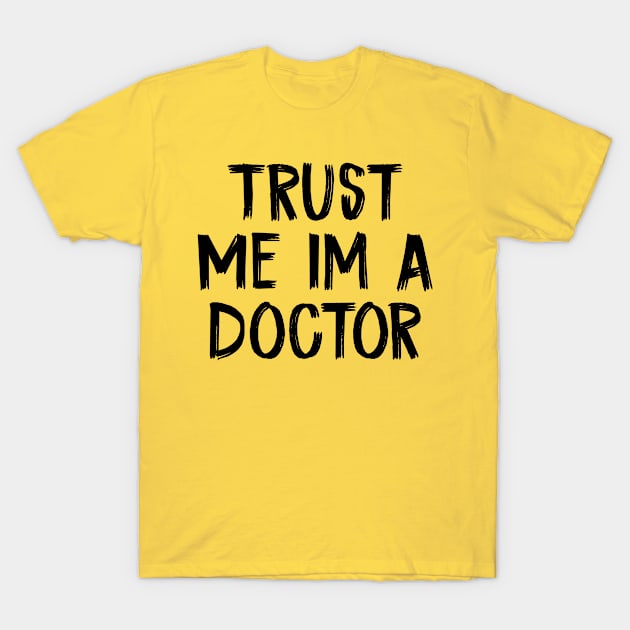 Trust Me Im A Doctor T-Shirt by TIHONA